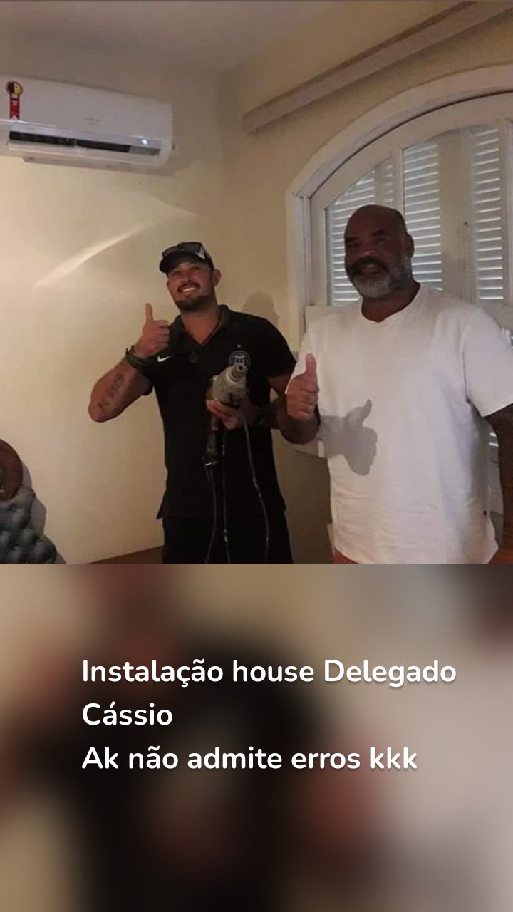 Instalação house Delegado Cássio 
Ak não admite erros kkk